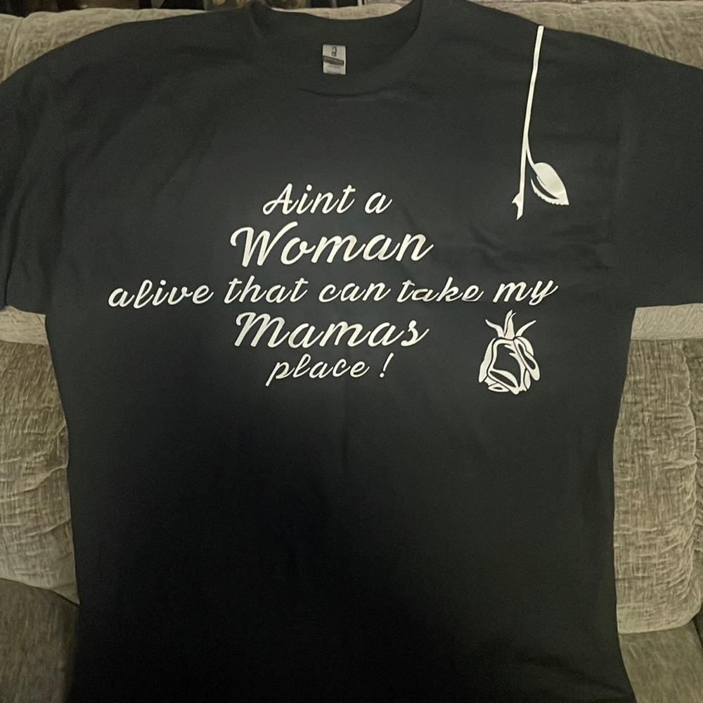 Ain’t a woman alive that could take my mamas place!